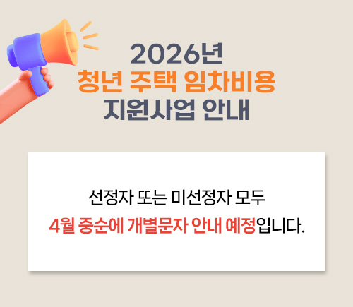 2026년 청년 주택 임차비용 지원사업 안내 - 선정자 또는 미선정자 모두 4월 중순에 개별 문자 안내 예정입니다
